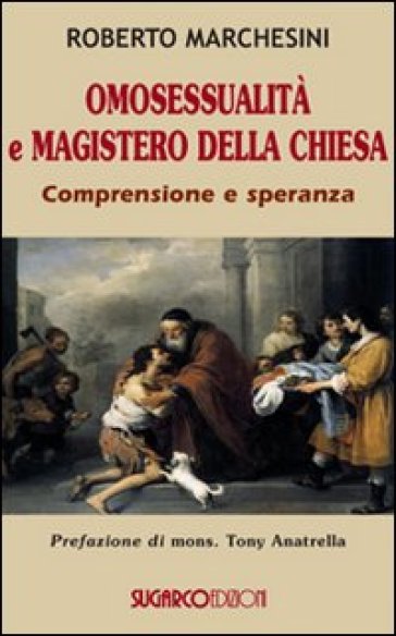 Omosessualità e magistero della Chiesa. Comprensione e speranza - Roberto Marchesini