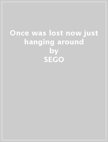 Once was lost now just hanging around - SEGO