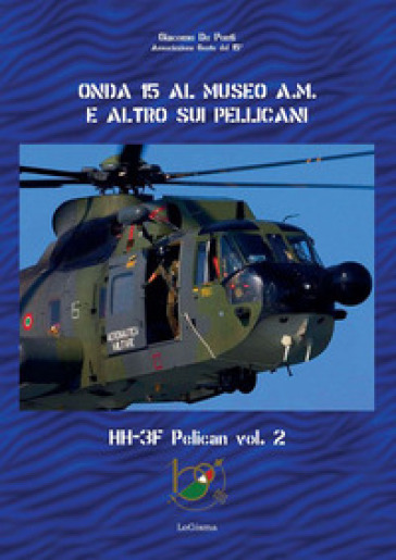 Onda 15 al Museo A.M. e altro sui pellicani. HH-3F Pelican. Vol. 2 - Giacomo De Ponti