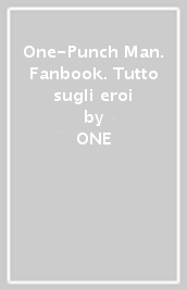 One-Punch Man. Fanbook. Tutto sugli eroi