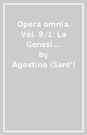 Opera omnia. Vol. 9/1: La Genesi. Difesa contro i Manichei. Libro incompiuto sulla Genesi