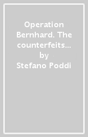 Operation Bernhard. The counterfeits of block 19. History s biggest counterfeiting swindle