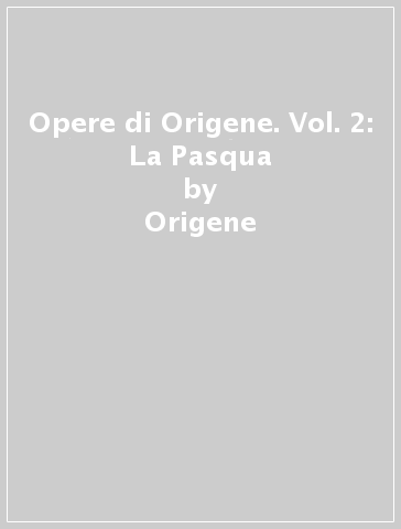 Opere di Origene. Vol. 2: La Pasqua - Origene