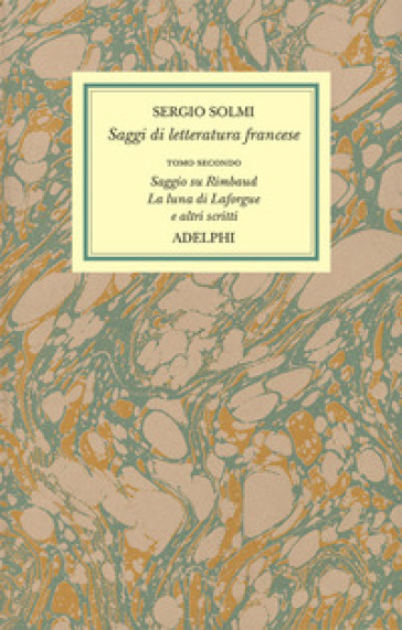 Opere. Vol. 4/2: Saggi di letteratura francese. Saggio su Rimbaud. La luna di Laforgue e altri scritti - Sergio Solmi