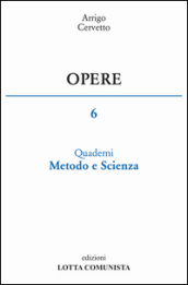 Opere. Vol. 6: Quaderni, metodo e scienza