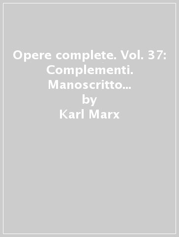 Opere complete. Vol. 37: Complementi. Manoscritto economico 1861-63 (Quaderni XVI, XVII e XIX-XXII) - Karl Marx