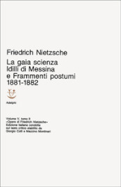 Opere complete. Vol. 5/2: Idilli di Messina-La gaia scienza-Frammenti postumi (1881-82)