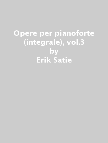 Opere per pianoforte (integrale), vol.3 - Erik Satie