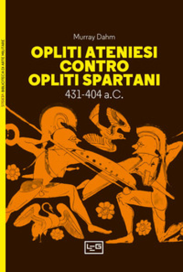 Opliti ateniesi contro opliti spartani. 431-404 a.C. - Murray Dahm