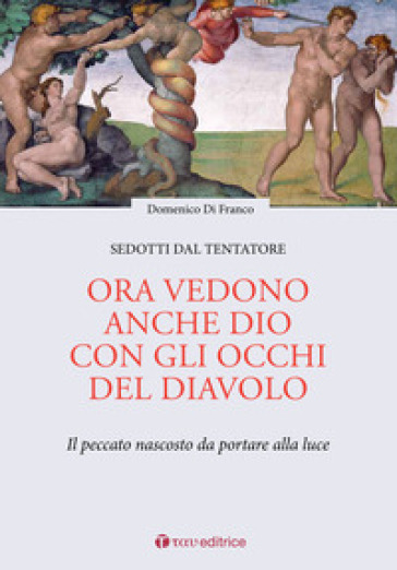 Ora vedono anche Dio con gli occhi del diavolo. Il peccato nascosto da portare alla luce - Domenico Di Franco