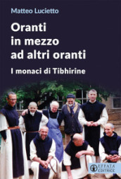 Oranti in mezzo ad altri oranti. I monaci di Tibhirine