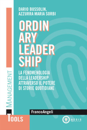 Ordinary leadership. La fenomenologia della leadership attraverso il potere di storie quotidiane - Dario Bussolin - Azzurra Maria Sorbi