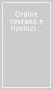 Ordine sovrano e rivoluzione in età moderna e contemporanea