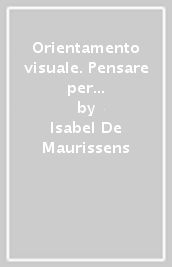 Orientamento visuale. Pensare per immagini: un nuovo paradigma per l orientamento formativo e professionale