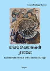 Ortodossa fede. Lezioni dalmatiche di critica al mondo d oggi