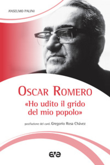 Oscar Romero. «Ho udito il grido del mio popolo». Nuova ediz. - Anselmo Palini