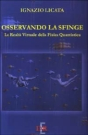 Osservando la sfinge. La realtà virtuale della fisica quantistica - Ignazio Licata