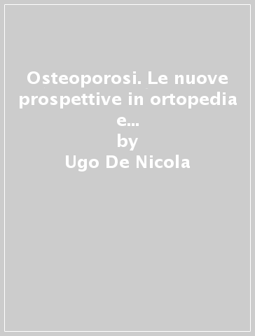 Osteoporosi. Le nuove prospettive in ortopedia e traumatologia. Con CD-ROM - Ugo De Nicola - Edoardo C. Marinoni