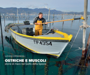 Ostriche e muscoli. Storie di mare nel Golfo della Spezia. Ediz. illustrata - Luciano Cremascoli