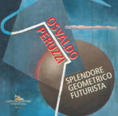 Osvaldo Peruzzi. Splendore geometrico futurista