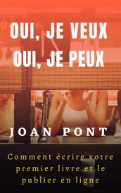 Oui, Je Veux. Oui, Je Peux. Comment Écrire Votre Premier Livre Et Le Publier en Ligne