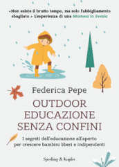 Outdoor educazione senza confini. I segreti dell educazione all aperto per crescere bambini liberi e indipendenti