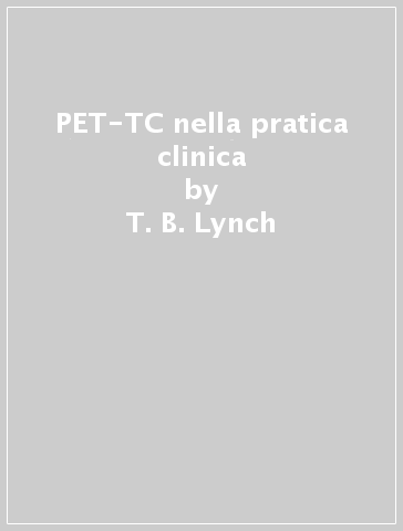 PET-TC nella pratica clinica - T. B. Lynch