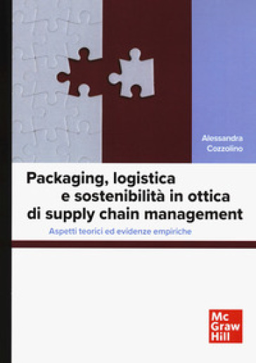 Packaging, logistica e sostenibilità in ottica di supply chain management. Aspetti teorici ed evidenze empiriche - Alessandra Cozzolino