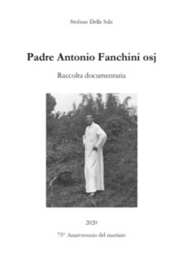 Padre Antonio Fanchini osj. Raccolta documentaria - Stefano Della Sala