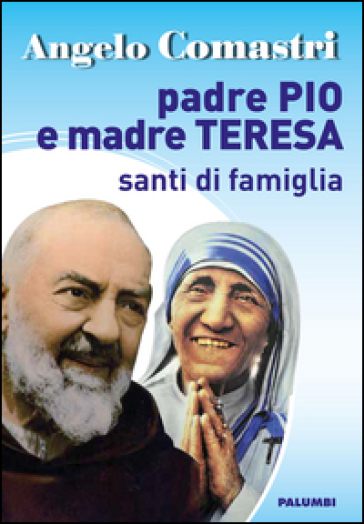 Padre Pio e Madre Teresa. Santi di famiglia - Angelo Comastri