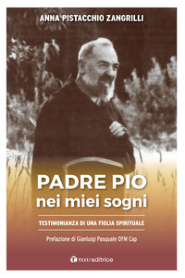 Padre Pio nei miei sogni.Testimonianza di una figlia spirituale - Anna Pistacchio Zangrilli