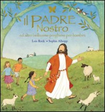 Il Padre nostro ed altre bellissime preghiere per bambini - Lois Rock - Sophie Allsopp