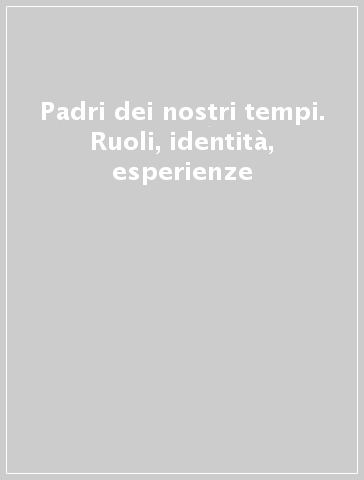 Padri dei nostri tempi. Ruoli, identità, esperienze