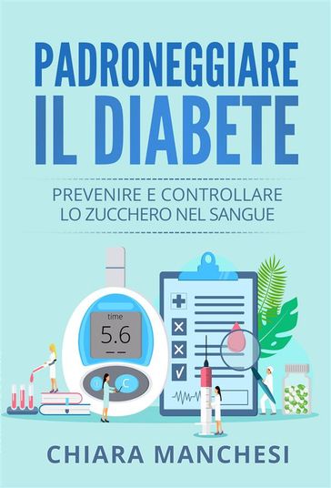 Padroneggiare il diabete. Prevenire e controllare lo zucchero nel sangue - Chiara Manchesi