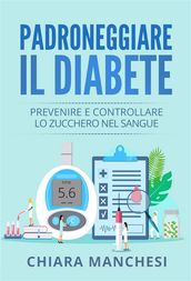 Padroneggiare il diabete. Prevenire e controllare lo zucchero nel sangue