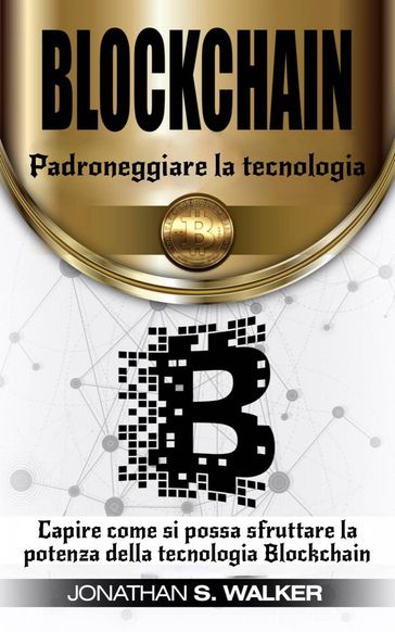 Padroneggiare la tecnologia Blockchain - Jonathan S. Walker