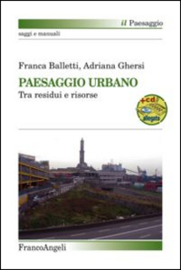 Paesaggio urbano. Tra residui e risorse - Franca Balletti - Adriana Ghersi