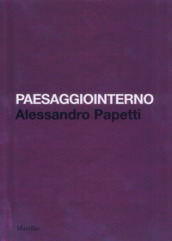 Paesaggiointerno. Alessandro Papetti. Ediz. italiana e inglese