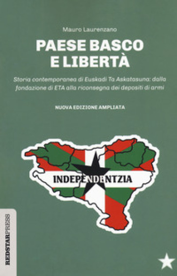 Paese basco e libertà. Storia contemporanea di Euskadi Ta Askatasuna: dalla fondazione di ETA alla riconsegna dei depositi di armi. Nuova ediz. - Marco Laurenzano