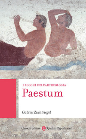 Paestum. I luoghi dell'archeologia - Gabriel Zuchtriegel