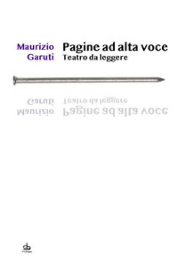 Pagine ad alta voce. Teatro da leggere - Maurizio Garuti