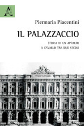 Il Palazzaccio. Storia di un appalto a cavallo tra due secoli