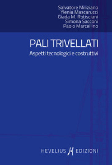 Pali trivellati. Aspetti tecnologici e costruttivi - Salvatore Miliziano - Ylenia Mascarucci - Giada Rotisciani - Simona Sacconi - Paolo Marcellino