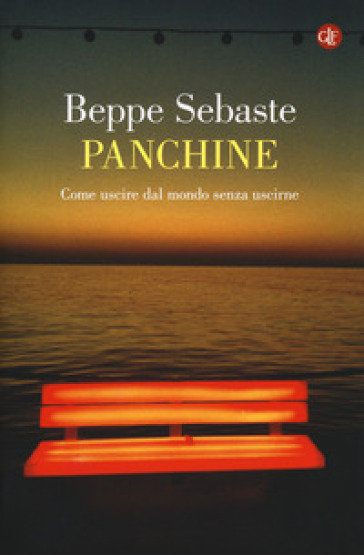 Panchine. Come uscire dal mondo senza uscirne - Beppe Sebaste