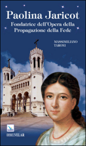 Paolina Jaricot. Fondatrice dell Opera della Propagazione della Fede