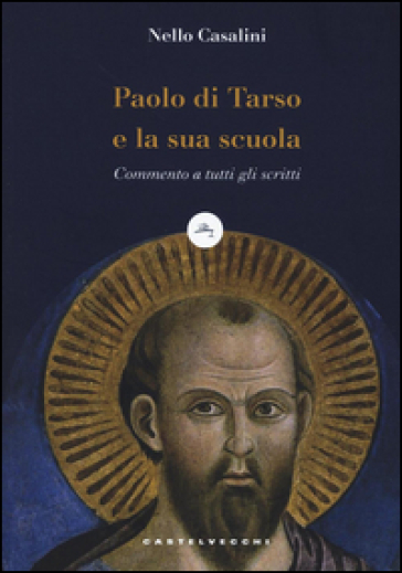 Paolo di Tarso e la sua scuola. Commento a tutti gli scritti - Nello Casalini