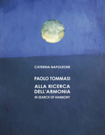 Paolo Tommasi. Alla ricerca dell'armonia. Ediz. italiana e inglese - Caterina Napoleone