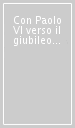 Con Paolo VI verso il giubileo del Duemila. Catechesi dell anno santo 1975