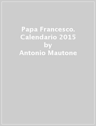 Papa Francesco. Calendario 2015 - Antonio Mautone