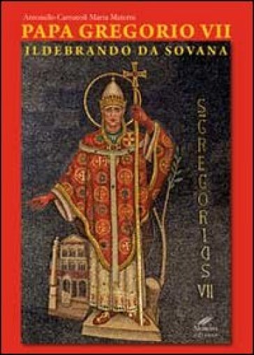 Papa Gregorio VII. Ildebrando da Sovana - Antonello Carrucoli - Marta Materni